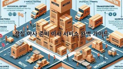 잠실 이사 준비, 이사 서비스 완벽 가이드!