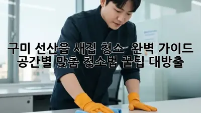 구미 선산읍 새집 청소 ✨ 완벽 가이드: 공간별 맞춤 청소법 꿀팁 대방출! 🏡