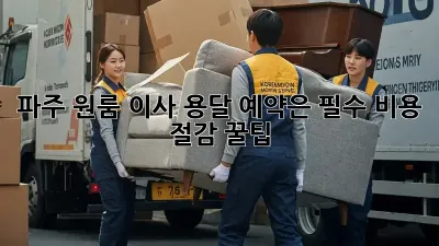 파주 원룸 이사, 용달 예약은 필수! 비용 절감 꿀팁
