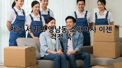 제주 서귀포 영남동 소형이사, 이젠 걱정 뚝!